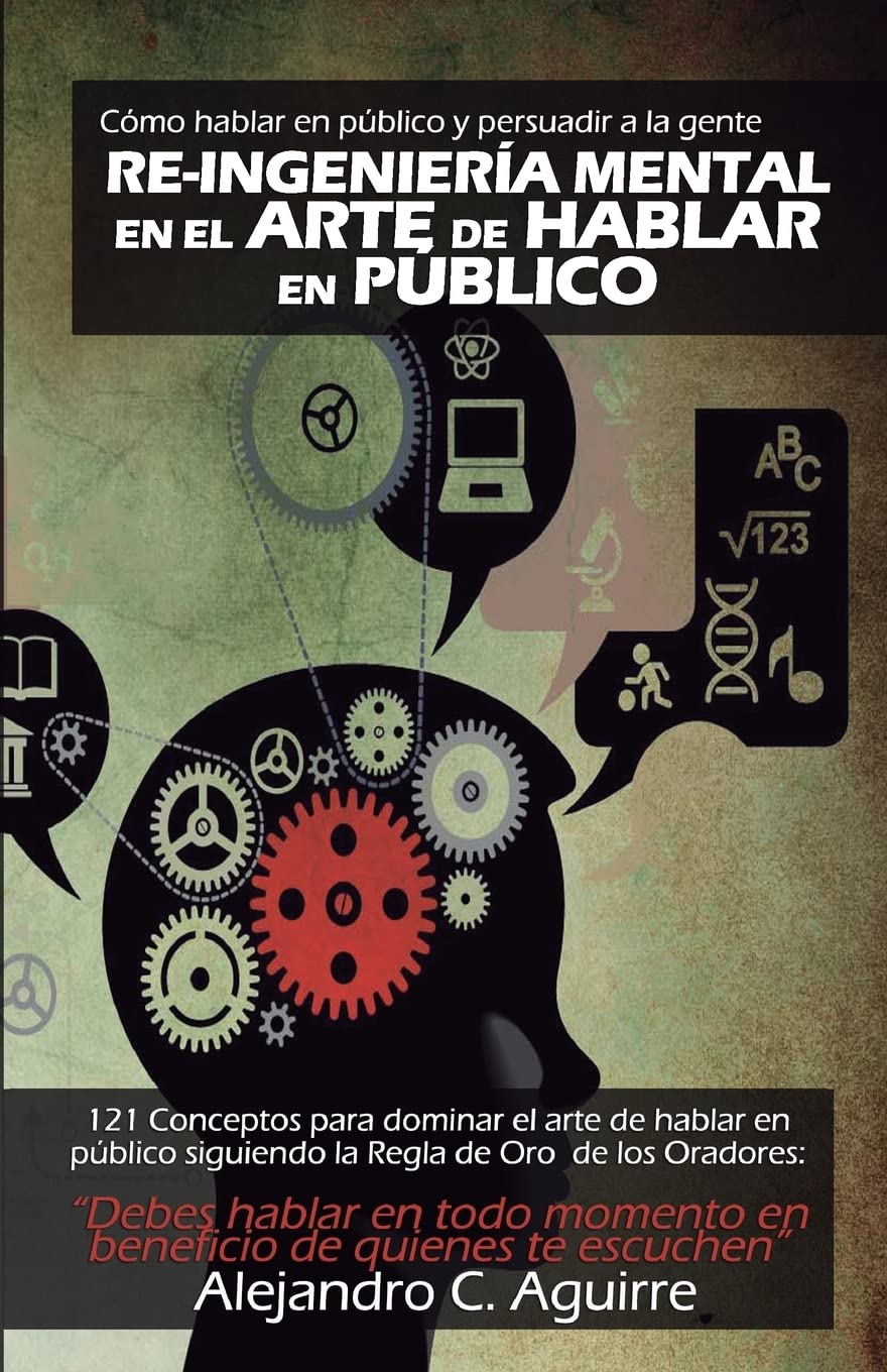 Re-Ingenieria mental en el arte de hablar en publico: Cómo hablar en público y persuadir a la gente (1) (Volume 1) (Spanish Edition)