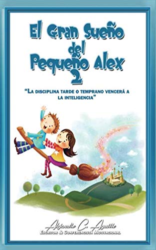 El Gran Sueno del Pequeno Alex 2: La disciplina tarde o temprano vencerá a la inteligencia (1) (Spanish Edition)