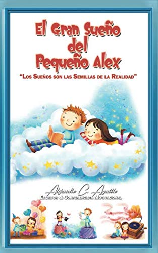 El Gran Sueño del Pequeño Alex: Los Sueños son las Semillas de la Realidad (1) (Spanish Edition)