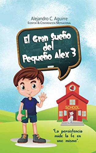 El Gran Sueño del Pequeño Alex 3: “La persistencia mide la fe en uno mismo”. (1) (Spanish Edition)