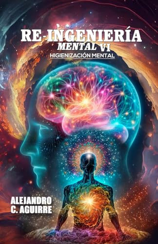 RE-INGENIERÍA MENTAL VI: Higienización mental (Spanish Edition)