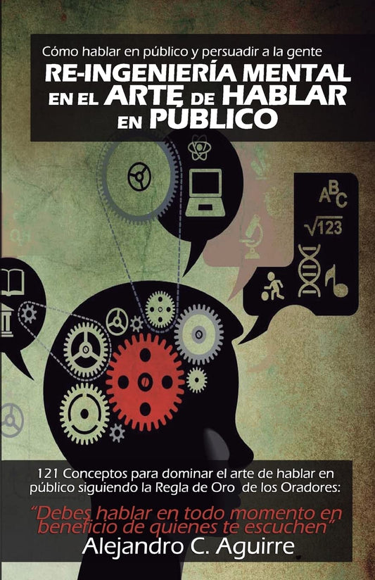 Re-Ingenieria mental en el arte de hablar en publico: Cómo hablar en público y persuadir a la gente (1) (Volume 1) (Spanish Edition)